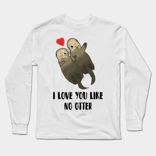 I Love You Like No Otter, valentines day Long Sleeve T-Shirt